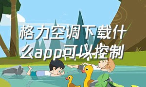 格力空调下载什么app可以控制（格力空调如何用手机app控制）