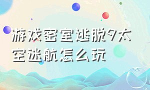 游戏密室逃脱9太空迷航怎么玩（密室逃脱9太空迷航攻略马赛克拼图）