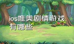 ios唯美剧情游戏有哪些（ios国内画风优美十款游戏）