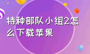 特种部队小组2怎么下载苹果