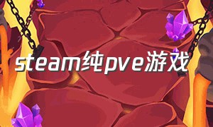 steam纯pve游戏（steam中pvp和pve结合的游戏）