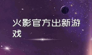 火影官方出新游戏