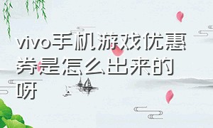 vivo手机游戏优惠券是怎么出来的呀（vivo游戏优惠券使用方法）