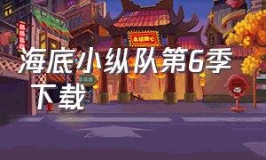 海底小纵队第6季 下载（海底小纵队第六季全集英文版）