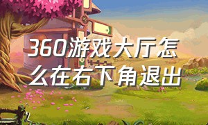 360游戏大厅怎么在右下角退出