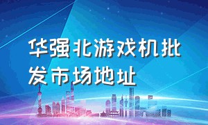 华强北游戏机批发市场地址