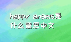 happy angels是什么意思中文