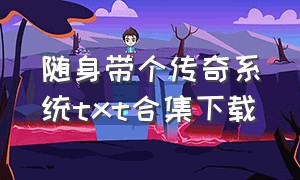 随身带个传奇系统txt合集下载（我的系统不正经 全集txt下载）