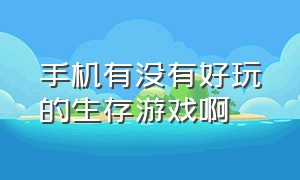 手机有没有好玩的生存游戏啊