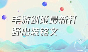 手游剑姬最新打野出装铭文（手游剑姬打野出装最新版）