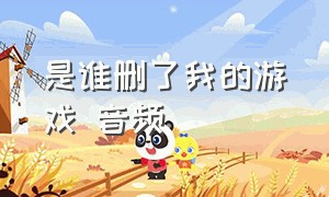 是谁删了我的游戏 音频