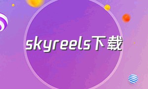 skyreels下载（skycomp软件ios下载）