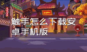 触手怎么下载安卓手机版