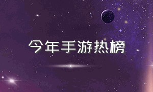 今年手游热榜（今年手游热榜榜单）