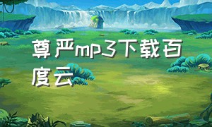 尊严mp3下载百度云（歌曲mp3打包下载百度云）