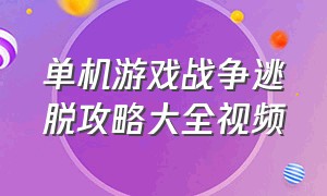 单机游戏战争逃脱攻略大全视频（单机战争策略游戏解说大全）