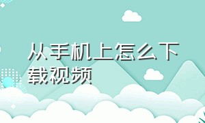 从手机上怎么下载视频