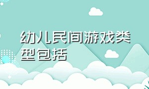 幼儿民间游戏类型包括