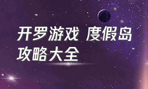 开罗游戏 度假岛攻略大全