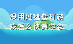 没用过键盘打游戏怎么快速学会