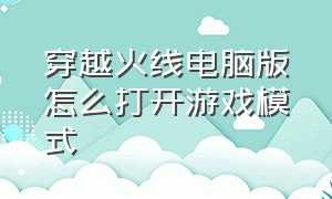 穿越火线电脑版怎么打开游戏模式