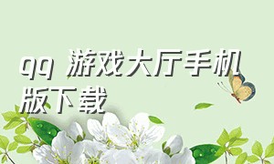 qq 游戏大厅手机版下载（qq游戏大厅手机版下载安装最新版）