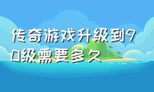 传奇游戏升级到90级需要多久（传奇升级到50需要多少经验）