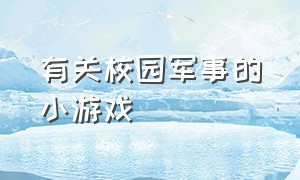 有关校园军事的小游戏（有关校园军事的小游戏）