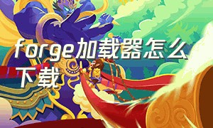 forge加载器怎么下载（forge加载fabric）