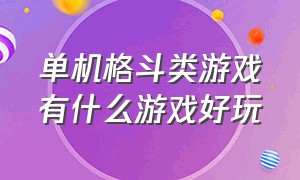 单机格斗类游戏有什么游戏好玩