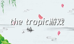 the tropic游戏（tropicescape游戏）