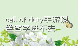 call of duty手游设置名字进不去（call of duty中文设置）