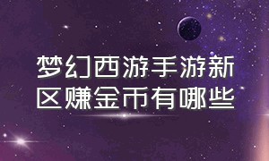 梦幻西游手游新区赚金币有哪些（梦幻西游手游新区怎么挣金币最快）