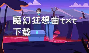 魔幻狂想曲txt下载（天煞狂想曲txt全集下载）