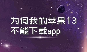 为何我的苹果13不能下载app