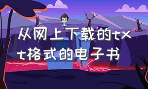 从网上下载的txt格式的电子书（用手机下的txt格式的电子书）