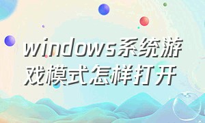 windows系统游戏模式怎样打开