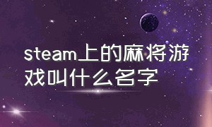 steam上的麻将游戏叫什么名字（steam有个打牌的游戏叫什么名字）