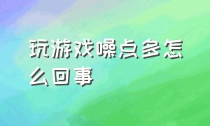 玩游戏噪点多怎么回事