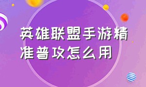 英雄联盟手游精准普攻怎么用（英雄联盟手游精准普攻怎么用不了）