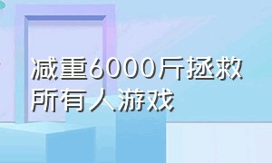 减重6000斤拯救所有人游戏