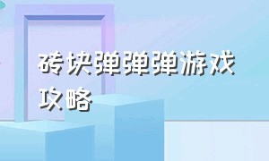 砖块弹弹弹游戏攻略（砖块爆爆爆游戏攻略）