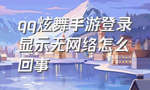 qq炫舞手游登录显示无网络怎么回事（qq炫舞手游不能用键盘吗）