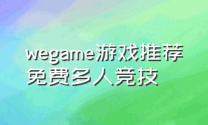 wegame游戏推荐免费多人竞技（wegame平台免费游戏推荐）