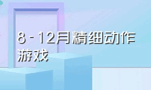 8-12月精细动作游戏（精细动作小游戏）