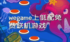 wegame上低配免费联机游戏