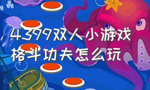 4399双人小游戏格斗功夫怎么玩（4399双人小游戏没有小键盘怎么搞）