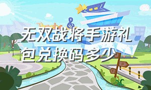 无双战将手游礼包兑换码多少（无双霸业手游官网礼包码）