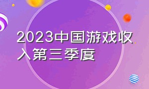 2023中国游戏收入第三季度（某旅游景点2023年第三季度的收入）