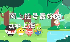 网上挂号最好的app上海